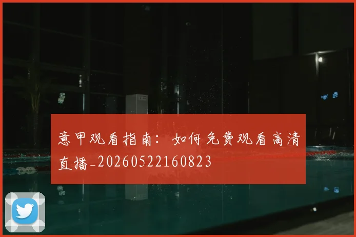 意甲观看指南:如何免费观看高清直播_20260522160823