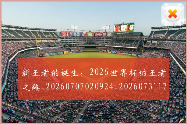 新王者的诞生,2026世界杯的王者之路_20260707020924_20260731171302