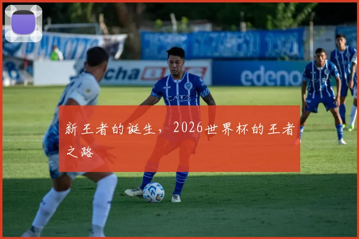 新王者的诞生，2026世界杯的王者之路