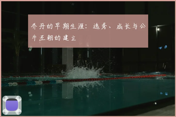 乔丹的早期生涯:选秀、成长与公牛王朝的建立