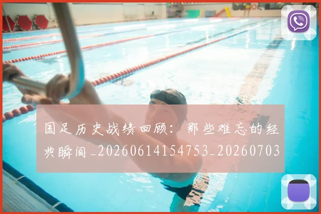 国足历史战绩回顾:那些难忘的经典瞬间_20260614154753_20260703223318