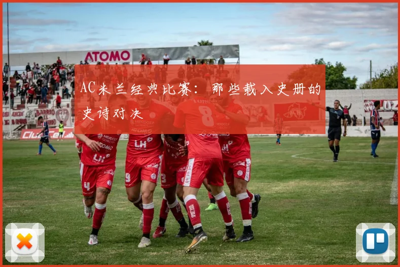 AC米兰经典比赛：那些载入史册的史诗对决