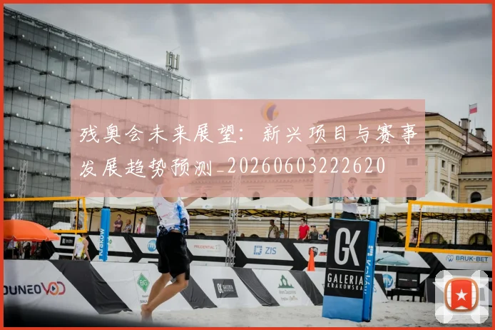 残奥会未来展望:新兴项目与赛事发展趋势预测_20260603222620
