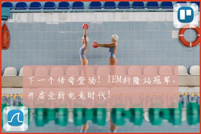 下一个传奇登场！IEM科隆站冠军，开启全新电竞时代！