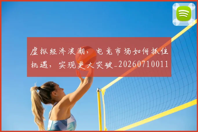 虚拟经济浪潮,电竞市场如何抓住机遇,实现更大突破_20260710011851