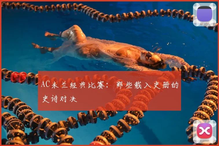 AC米兰经典比赛:那些载入史册的史诗对决